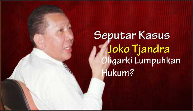  Seputar Kasus Joko Tjandra, Oligarki Lumpuhkan Hukum?