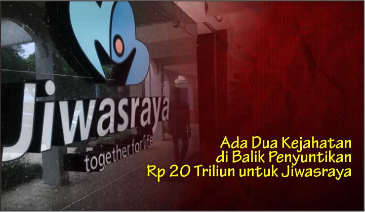  Ada Dua Kejahatan di Balik Penyuntikan Rp 20 Triliun untuk Jiwasraya