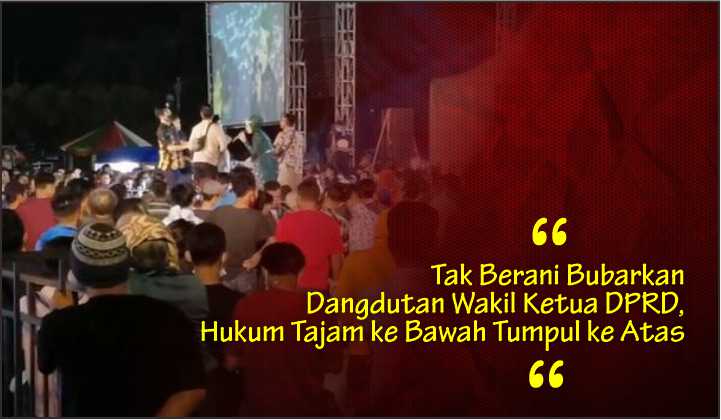  Tak Berani Bubarkan Dangdutan Wakil Ketua DPRD, Hukum Tajam ke Bawah Tumpul ke Atas