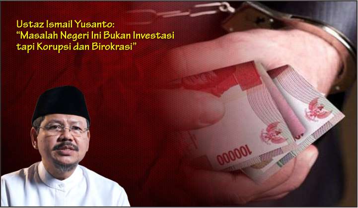  Ustaz Ismail Yusanto: “Masalah Negeri Ini Bukan Investasi tapi Korupsi dan Birokrasi”