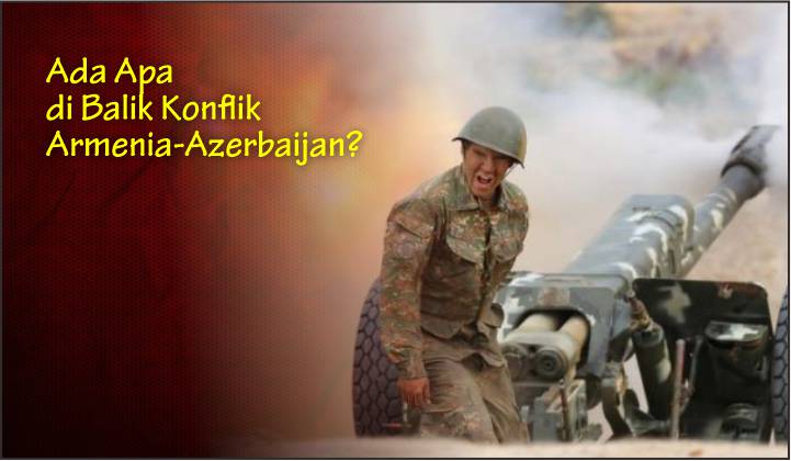  Ada Apa di Balik Konflik Armenia-Azerbaijan?