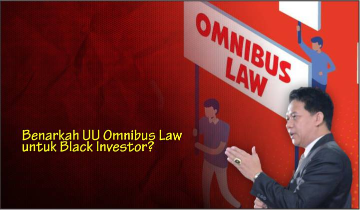  Benarkah UU Omnibus Law untuk Black Investor?