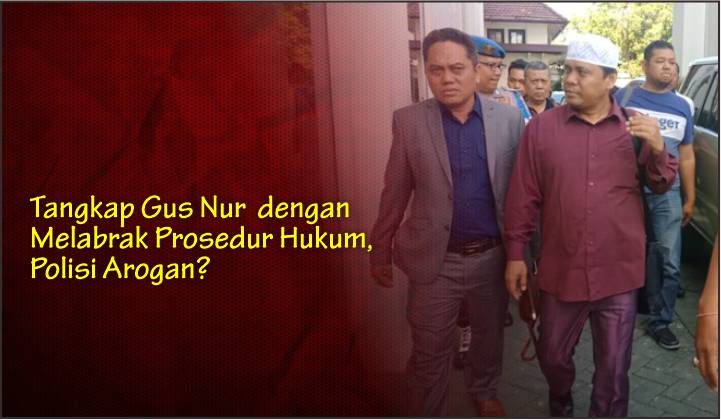  Tangkap Gus Nur dengan Melabrak Prosedur Hukum, Polisi Arogan?