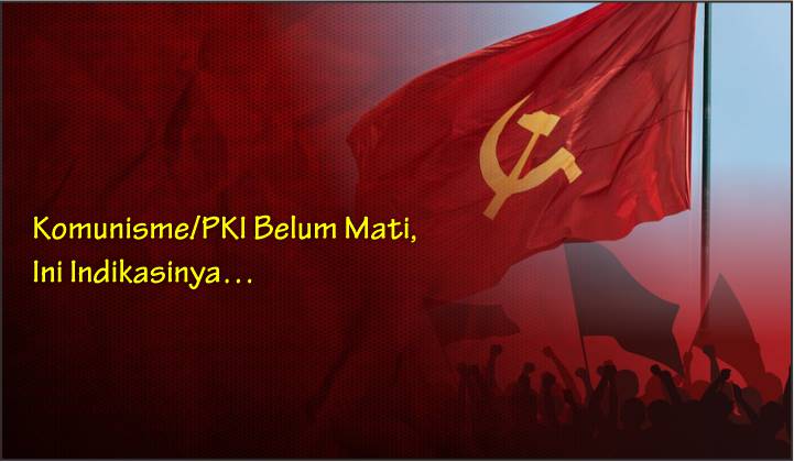  Komunisme/PKI Belum Mati, Ini Indikasinya…