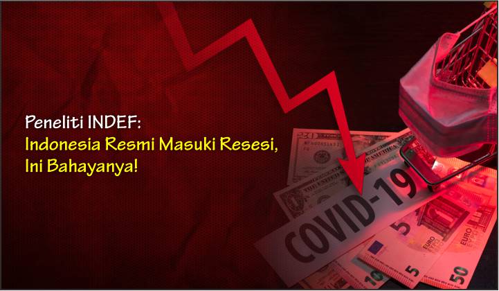  Peneliti INDEF: Indonesia Resmi Masuki Resesi, Ini Bahayanya!