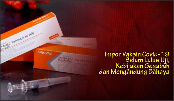  Impor Vaksin Covid-19 Belum Lulus Uji, Kebijakan Gegabah dan Mengandung Bahaya