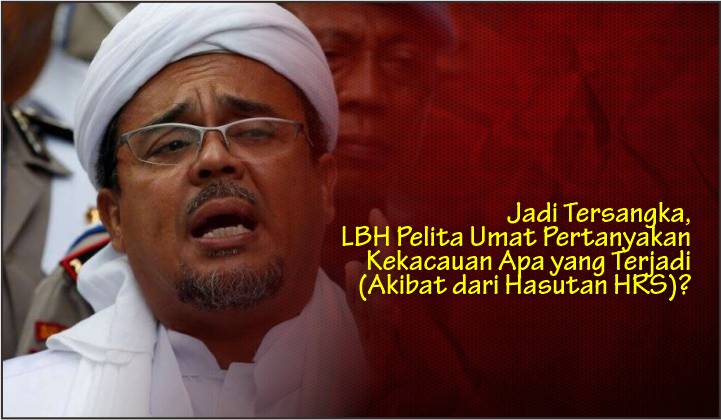  Jadi Tersangka, LBH Pelita Umat Pertanyakan Kekacauan Apa yang Terjadi (Akibat dari Hasutan HRS)?