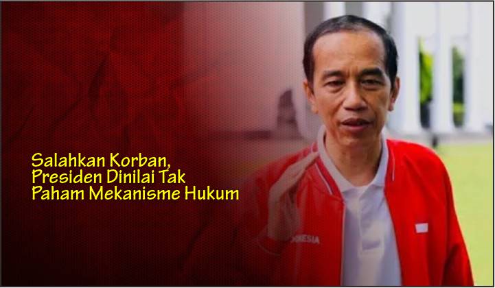  Salahkan Korban, Presiden Dinilai Tak Paham Mekanisme Hukum