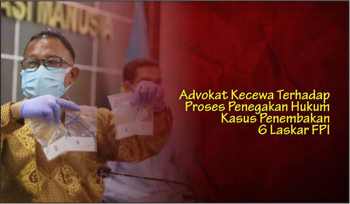  Advokat Kecewa Terhadap Proses Penegakan Hukum Kasus Penembakan 6 Laskar FPI