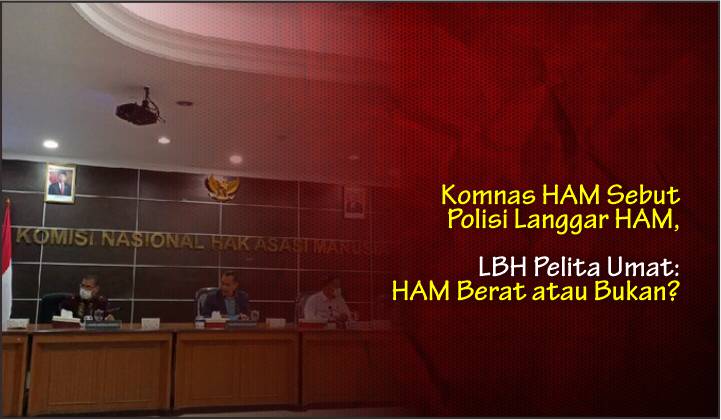  Komnas HAM Sebut Polisi Langgar HAM, LBH Pelita Umat: HAM Berat atau Bukan?