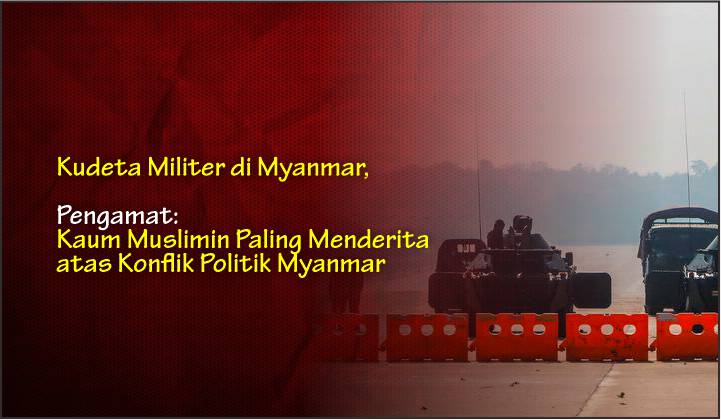  Kudeta Militer di Myanmar, Pengamat: Kaum Muslimin Paling Menderita atas Konflik Politik Myanmar