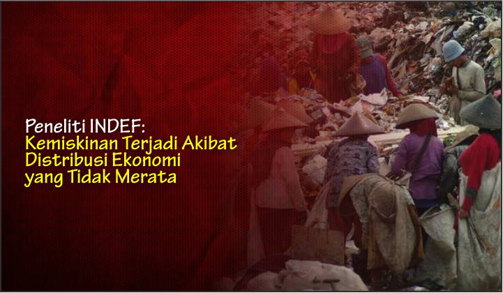  Peneliti INDEF: Kemiskinan Terjadi Akibat Distribusi Ekonomi yang Tidak Merata