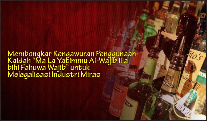  Membongkar Kengawuran Penggunaan Kaidah “Ma La Yatimmu Al-Wajib illa bihi Fahuwa Wajib” untuk Melegalisasi Industri Miras