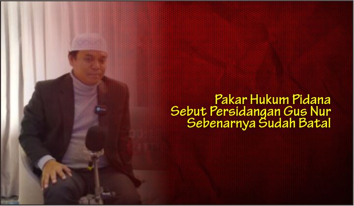  Pakar Hukum Pidana Sebut Persidangan Gus Nur Sebenarnya Sudah Batal