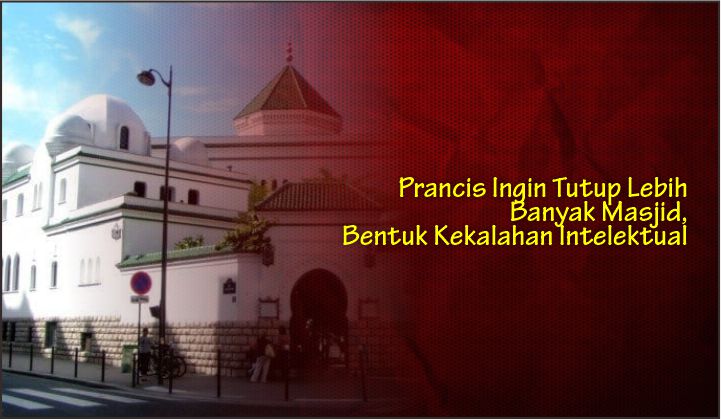  Prancis Ingin Tutup Lebih Banyak Masjid, Bentuk Kekalahan Intelektual