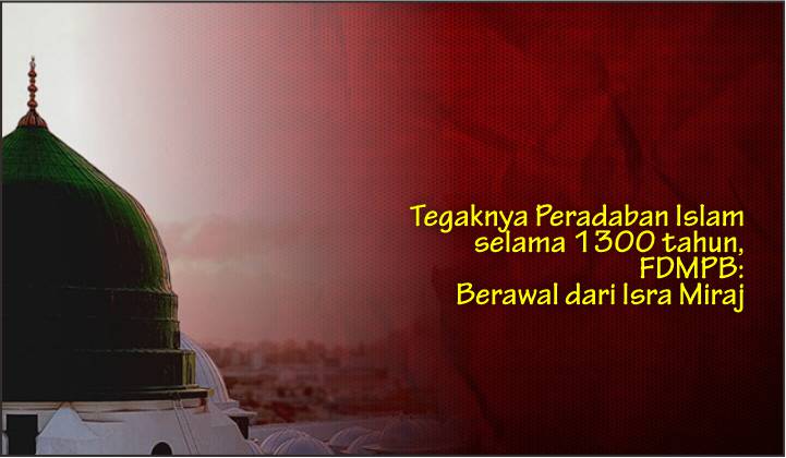  Tegaknya Peradaban Islam selama 1300 tahun, FDMPB: Berawal dari Isra Miraj