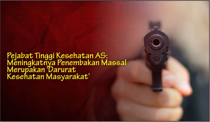  Pejabat Tinggi Kesehatan AS : Meningkatnya Penembakan Massal Merupakan ‘Darurat Kesehatan Masyarakat’