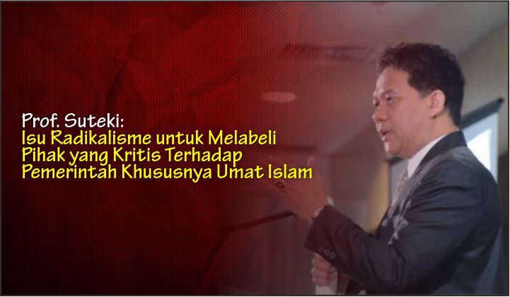  Prof. Suteki: Isu Radikalisme untuk Melabeli Pihak yang Kritis Terhadap Pemerintah Khususnya Umat Islam