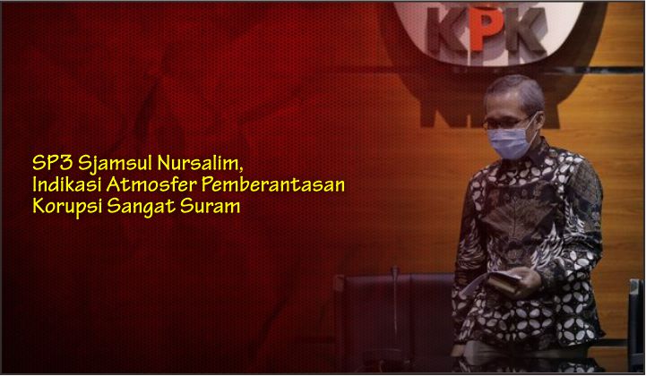  SP3 Sjamsul Nursalim, Indikasi Atmosfer Pemberantasan Korupsi Sangat Suram