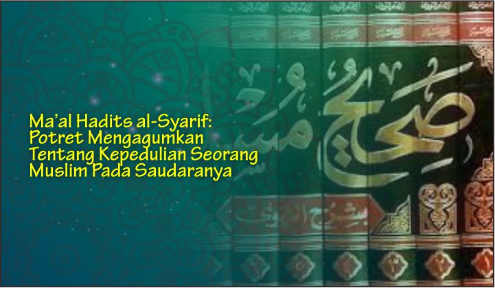  Ma’al Hadits al-Syarif: Potret Mengagumkan Tentang Kepedulian Seorang Muslim Pada Saudaranya