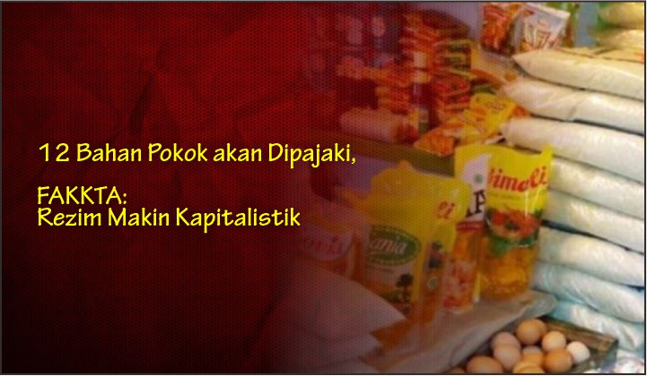 12 Bahan Pokok akan Dipajaki, FAKKTA: Rezim Makin Kapitalistik