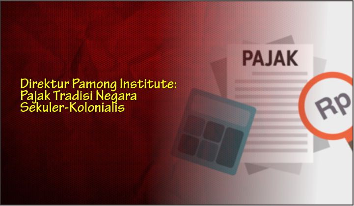  Direktur Pamong Institute: Pajak Tradisi Negara Sekuler-Kolonialis