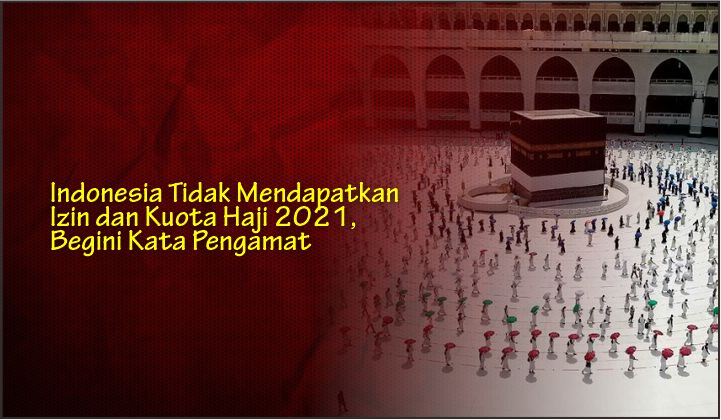  Indonesia Tidak Mendapatkan Izin dan Kuota Haji 2021, Begini Kata Pengamat
