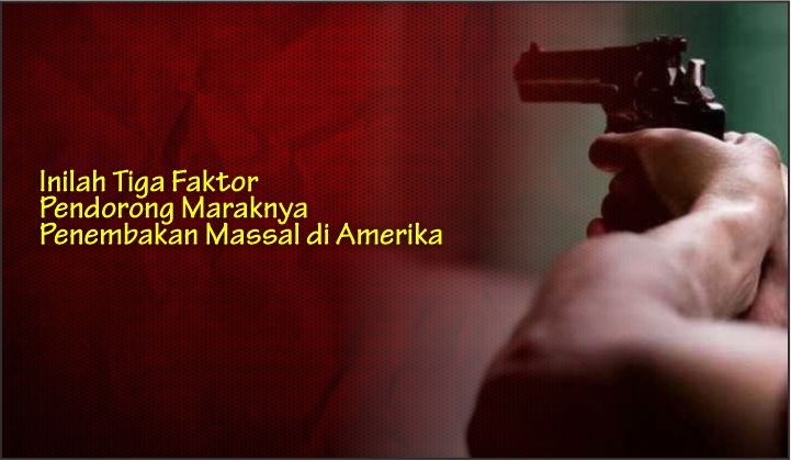  Inilah Tiga Faktor Pendorong Maraknya Penembakan Massal di Amerika