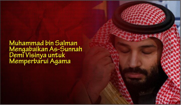  Muhammad bin Salman Mengabaikan As-Sunnah Demi Visinya untuk Memperbarui Agama