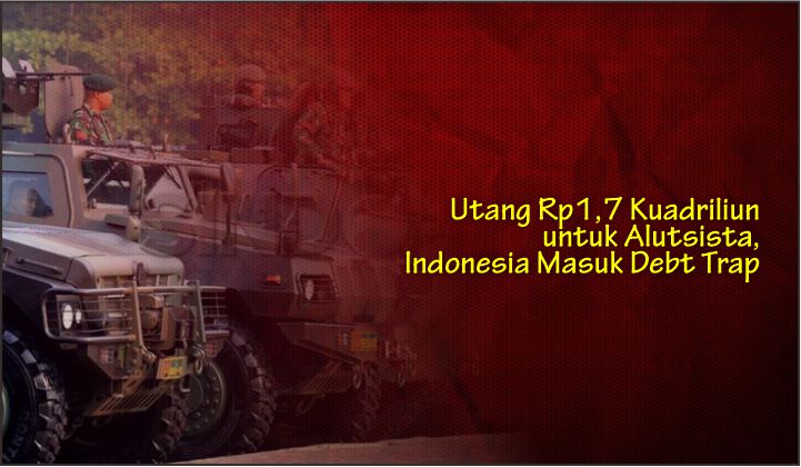  Utang Rp1,7 Kuadriliun untuk Alutsista, Indonesia Masuk Debt Trap