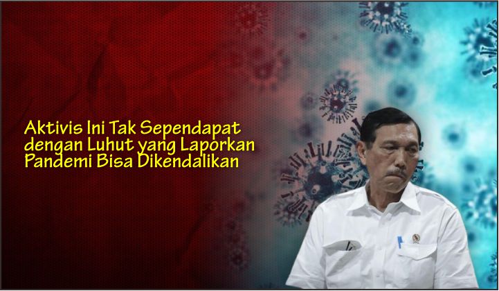  Aktivis Ini Tak Sependapat dengan Luhut yang Laporkan Pandemi Bisa Dikendalikan