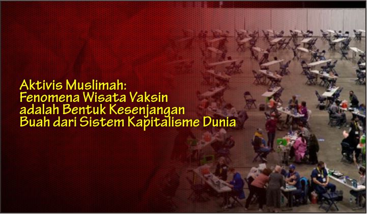  Aktivis Muslimah: Fenomena Wisata Vaksin adalah Bentuk Kesenjangan Buah dari Sistem Kapitalisme Dunia