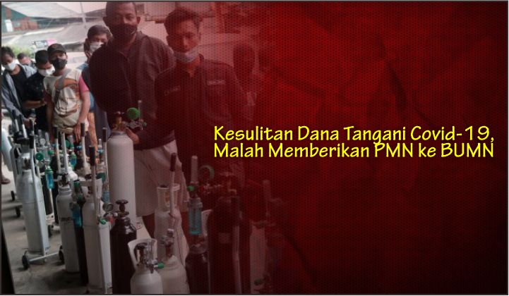  Kesulitan Dana Tangani Covid-19, Malah Memberikan PMN ke BUMN