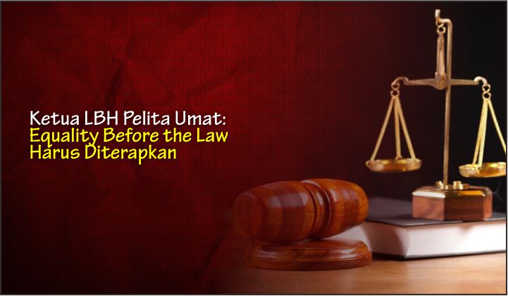  Ketua LBH Pelita Umat: Equality Before the Law Harus Diterapkan