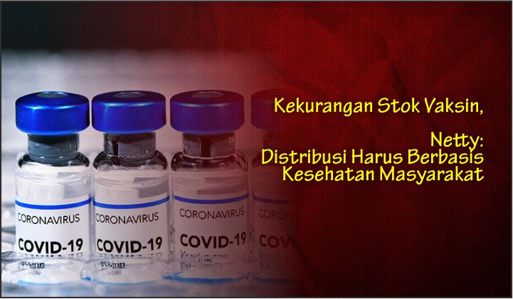  Kekurangan Stok Vaksin, Netty: Distribusi Harus Berbasis Kesehatan Masyarakat