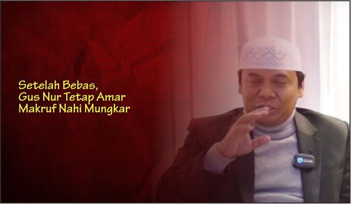  Setelah Bebas, Gus Nur Tetap Amar Makruf Nahi Mungkar