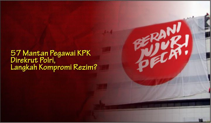  57 Mantan Pegawai KPK Direkrut Polri, Langkah Kompromi Rezim?