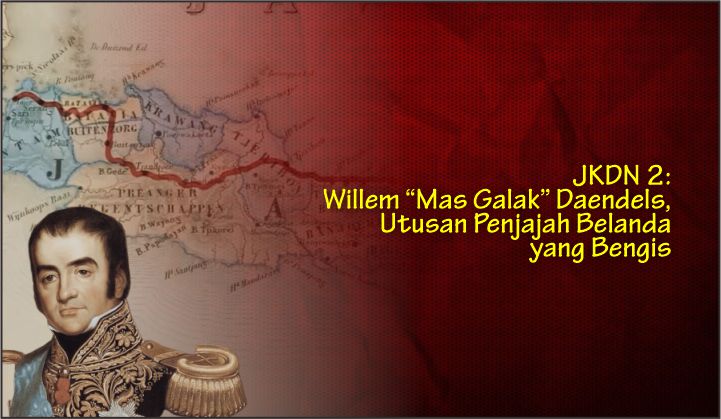  JKDN 2: Willem “Mas Galak” Daendels, Utusan Penjajah Belanda yang Bengis