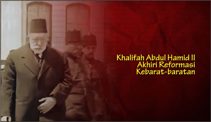  Khalifah Abdul Hamid II Akhiri Reformasi Kebarat-baratan