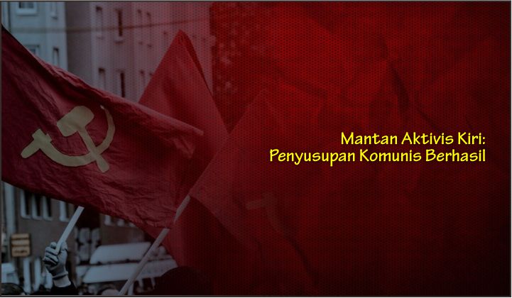  Mantan Aktivis Kiri: Penyusupan Komunis Berhasil