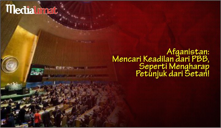  Afganistan: Mencari Keadilan dari PBB, Seperti Mengharap Petunjuk dari Setan!