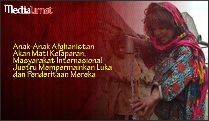  Anak-Anak Afghanistan Akan Mati Kelaparan, Masyarakat Internasional Justru Mempermainkan Luka dan Penderitaan Mereka
