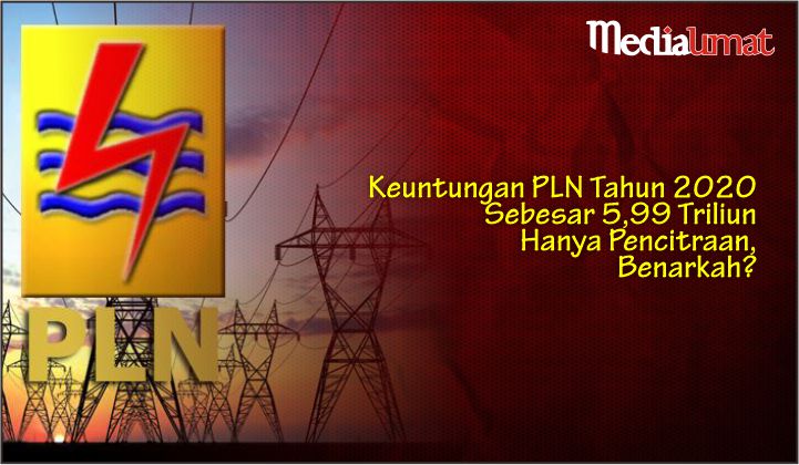  Keuntungan PLN Tahun 2020 Sebesar 5,99 Triliun Hanya Pencitraan, Benarkah?