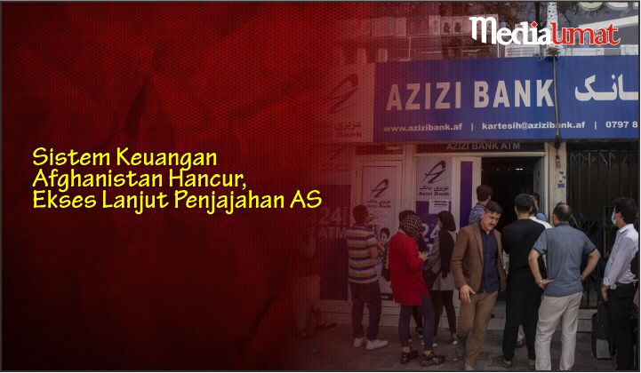  Sistem Keuangan Afghanistan Hancur, Ekses Lanjut Penjajahan AS
