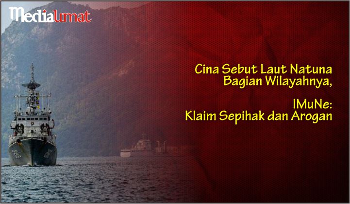  Cina Sebut Laut Natuna Bagian Wilayahnya, IMuNe: Klaim Sepihak dan Arogan