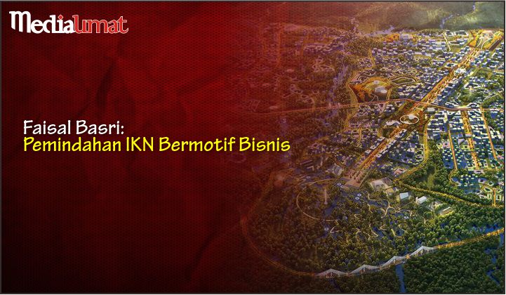  Faisal Basri: Pemindahan IKN Bermotif Bisnis