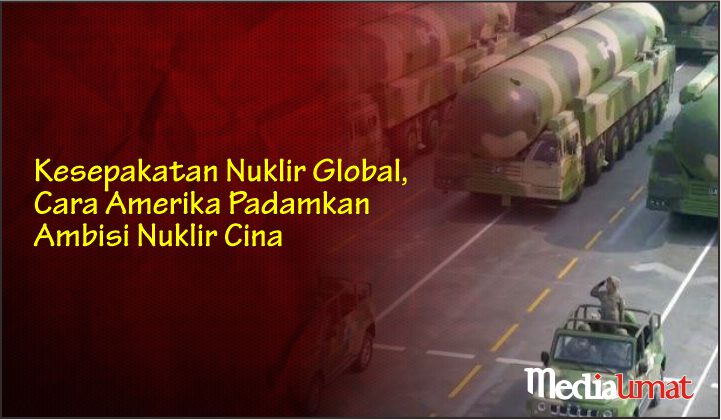  Kesepakatan Nuklir Global, Cara Amerika Padamkan Ambisi Nuklir Cina
