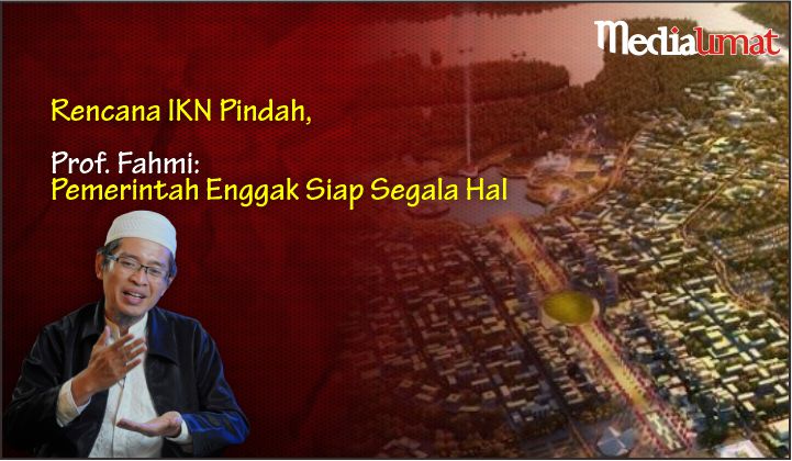  Rencana IKN Pindah, Prof. Fahmi: Pemerintah Enggak Siap Segala Hal