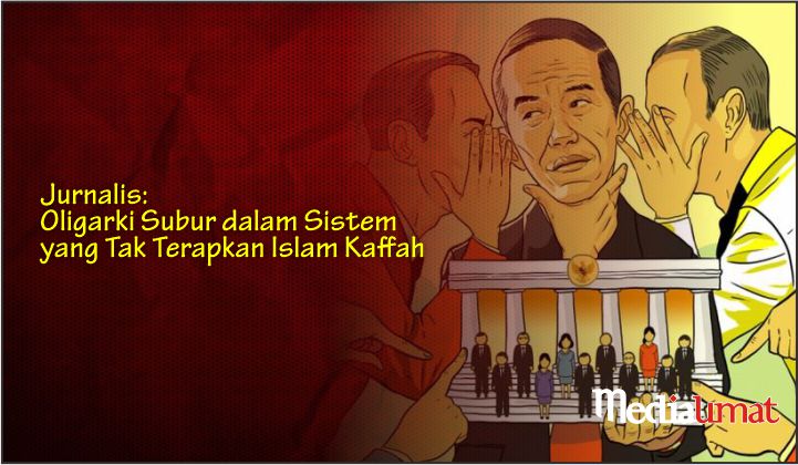  Jurnalis: Oligarki Subur dalam Sistem yang Tak Terapkan Islam Kaffah