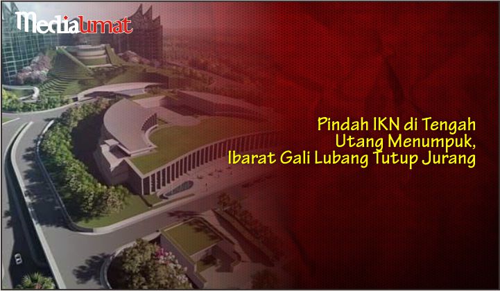  Pindah IKN di Tengah Utang Menumpuk, Ibarat Gali Lubang Tutup Jurang